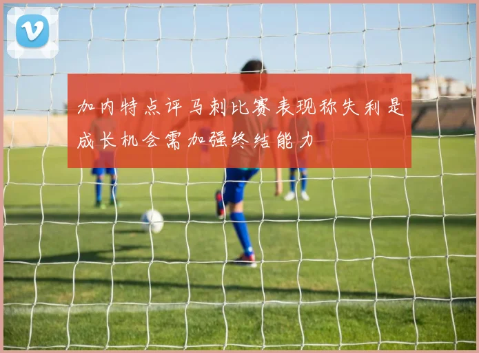 加内特点评马刺比赛表现称失利是成长机会需加强终结能力